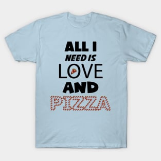 All I Need is Love and Pizza T-Shirt